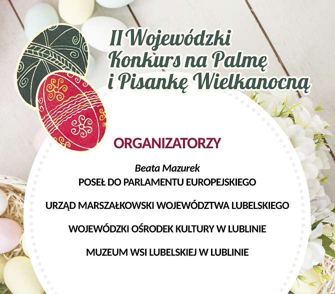 II wojewódzki konkurs na palmę i pisankę wielkanocną organizatorzy Beata Mazurek Poseł do Parl. EU, UM woj. Lubelskiego, WOK w Lublinie, Muzeum Wsi Lubelskiej w Lublinie